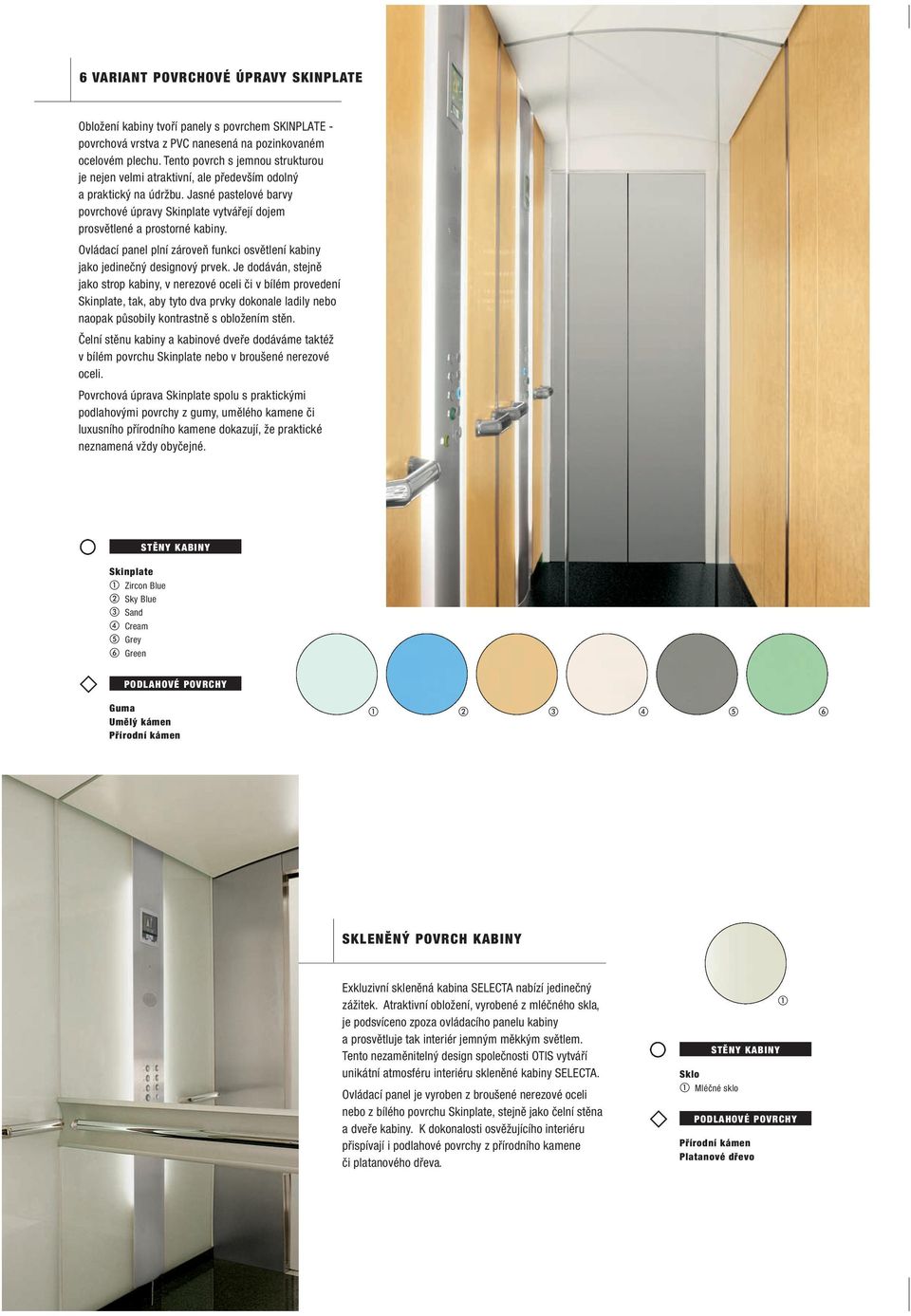 Ovládací panel plní zároveň funkci osvětlení kabiny jako jedinečný designový prvek.