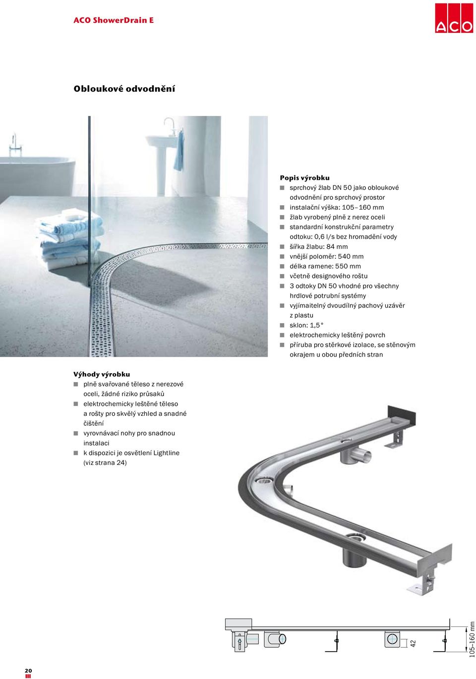 vyrobený plně z nerez oceli standardní konstrukční parametry odtoku: 0,6 l/s bez hromadění vody šířka žlabu: 84 mm vnější poloměr: 540 mm délka ramene: 550 mm včetně designového roštu 3 odtoky DN 50