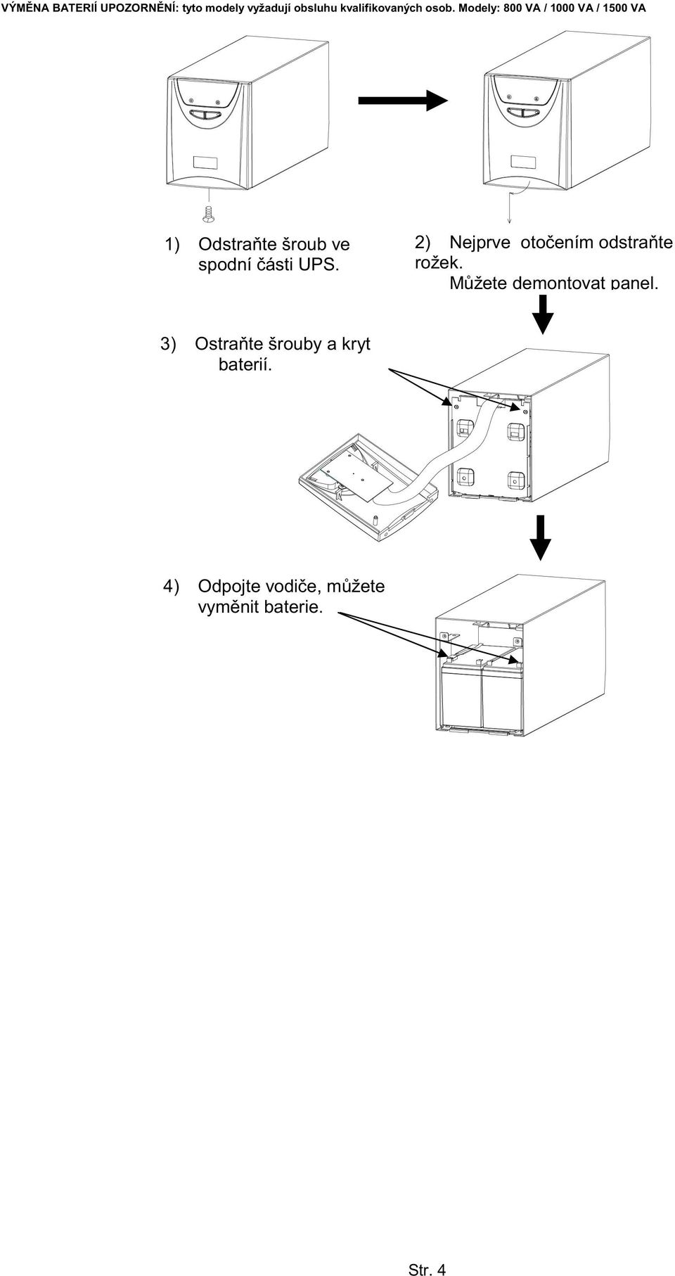 části UPS. 2) Nejprve otočením odstraňte rožek. Můžete demontovat panel.