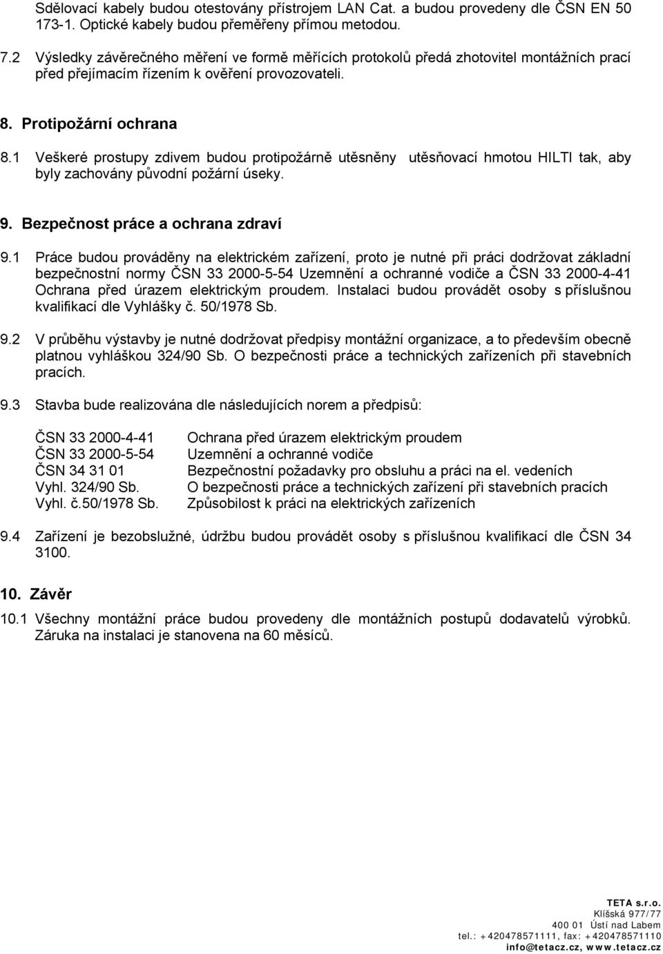 1 Veškeré prostupy zdivem budou protipožárně utěsněny utěsňovací hmotou HILTI tak, aby byly zachovány původní požární úseky. 9. Bezpečnost práce a ochrana zdraví 9.