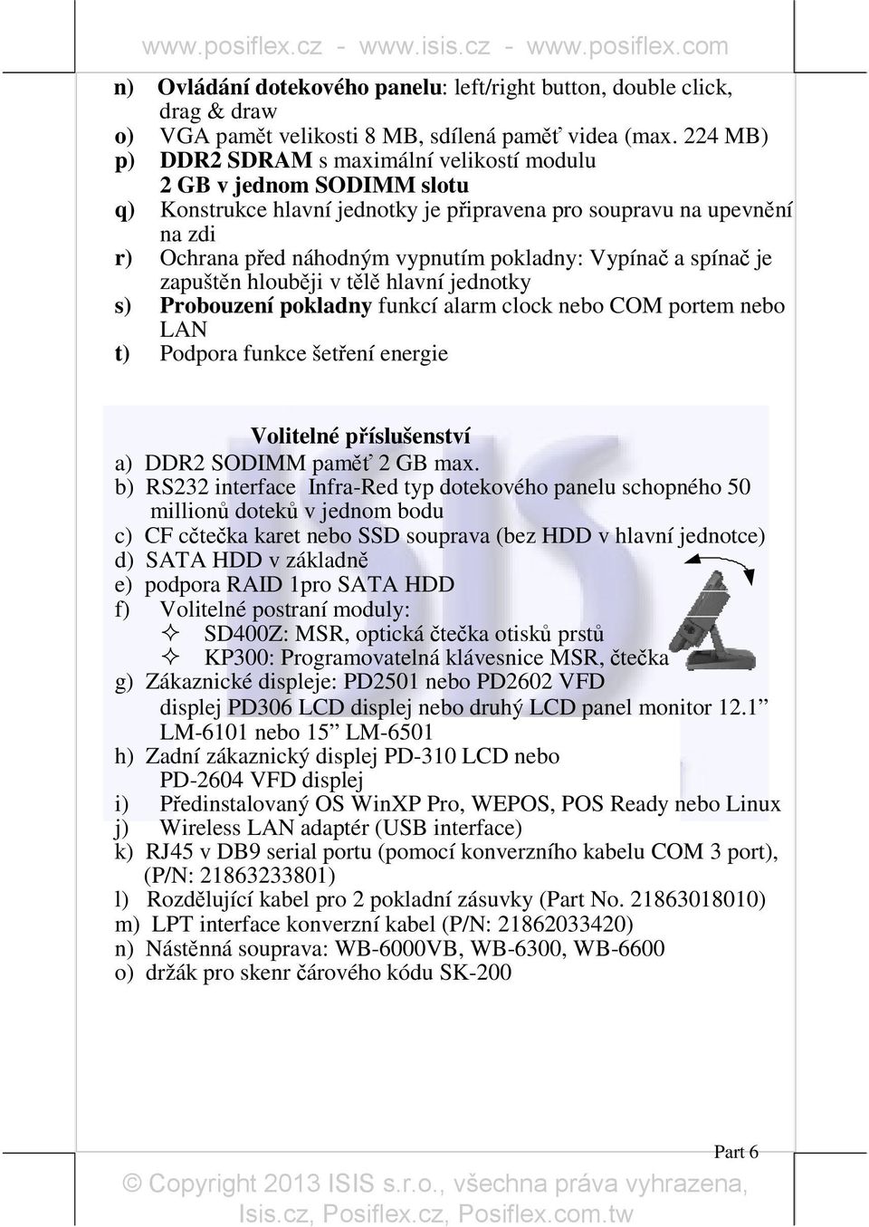 Vypínač a spínač je zapuštěn hlouběji v tělě hlavní jednotky s) Probouzení pokladny funkcí alarm clock nebo COM portem nebo LAN t) Podpora funkce šetření energie Volitelné příslušenství a) DDR2