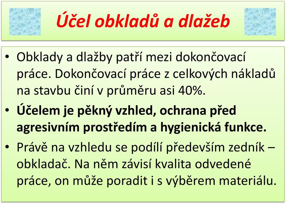 Účelem je pěkný vzhled, ochrana před agresivním prostředím a hygienická funkce.