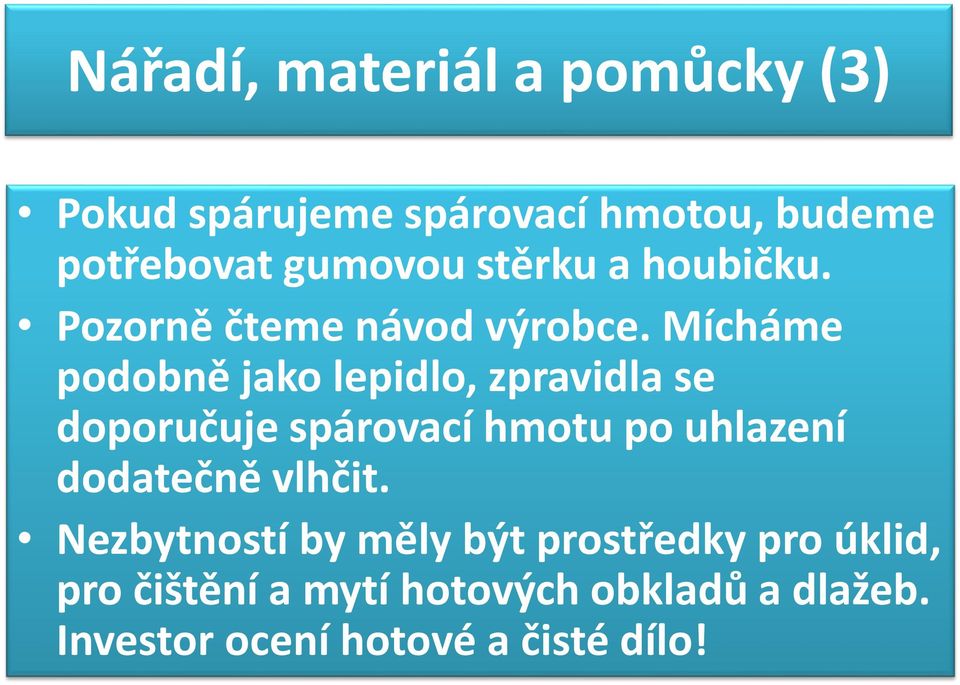 Mícháme podobně jako lepidlo, zpravidla se doporučuje spárovací hmotu po uhlazení dodatečně