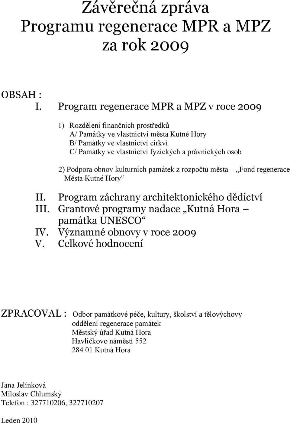 a právnických osob 2) Podpora obnov kulturních památek z rozpočtu města Fond regenerace Města Kutné Hory II. Program záchrany architektonického dědictví III.