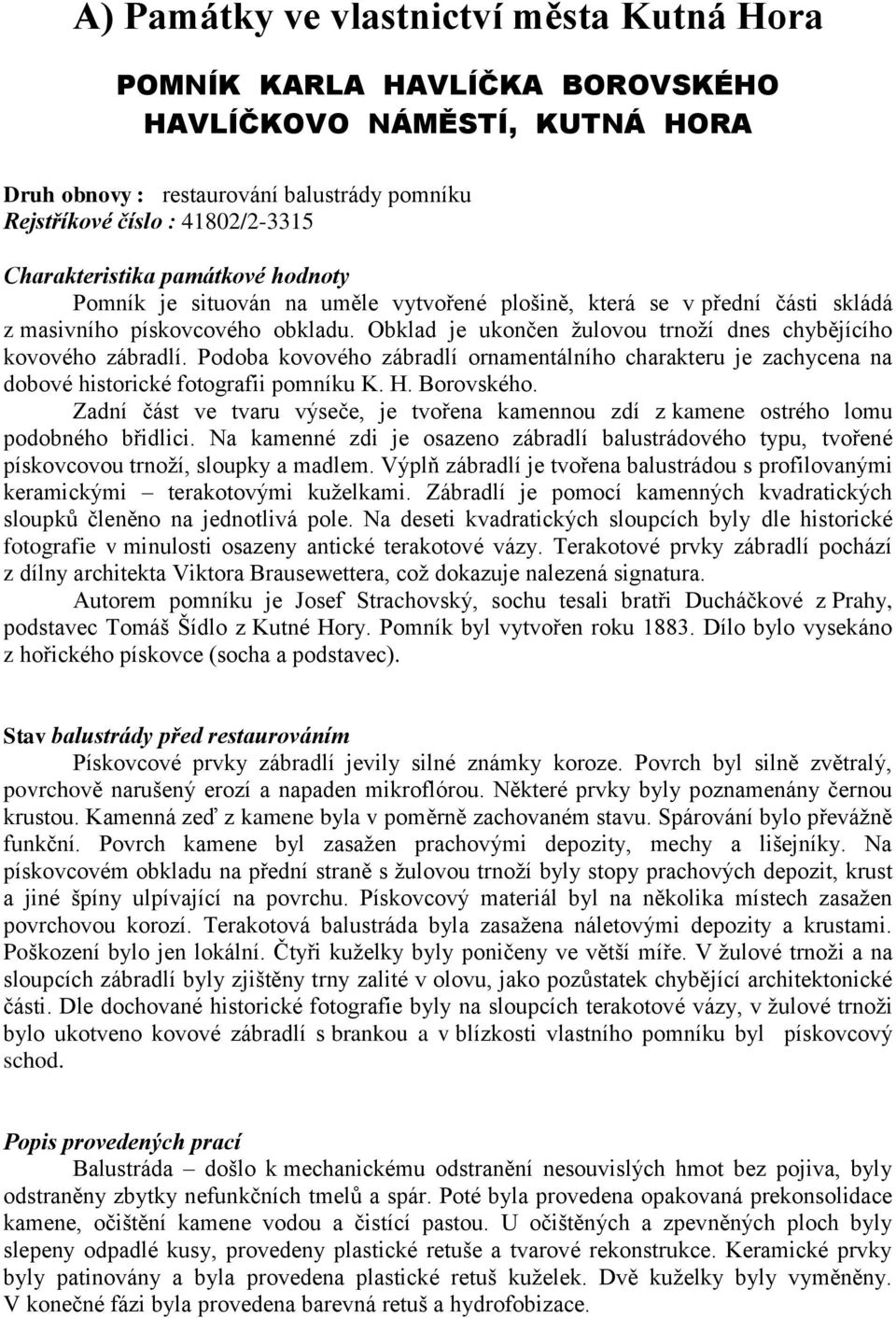 Obklad je ukončen žulovou trnoží dnes chybějícího kovového zábradlí. Podoba kovového zábradlí ornamentálního charakteru je zachycena na dobové historické fotografii pomníku K. H. Borovského.