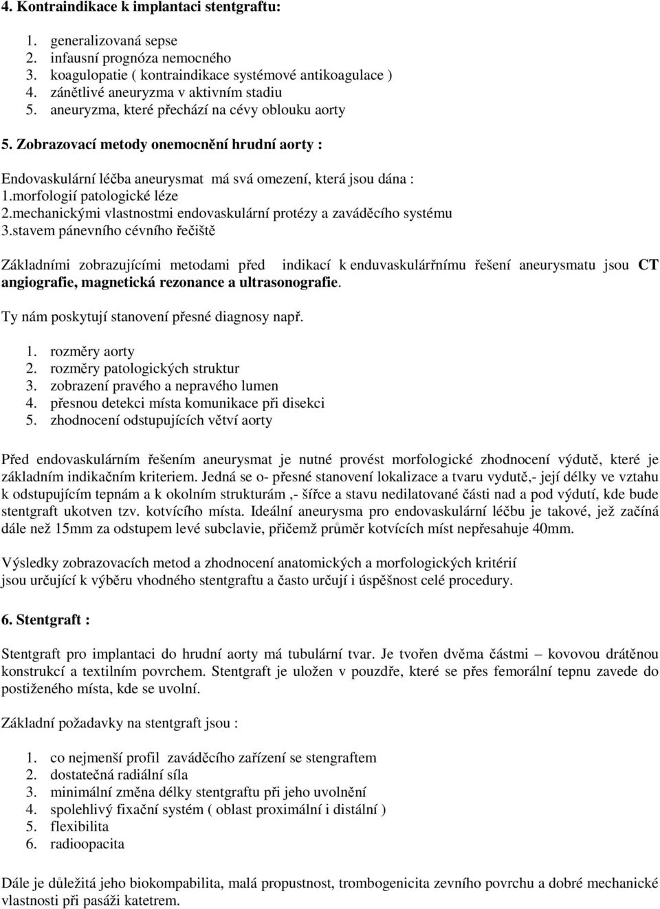 Zobrazovací metody onemocnění hrudní aorty : Endovaskulární léčba aneurysmat má svá omezení, která jsou dána : 1.morfologií patologické léze 2.