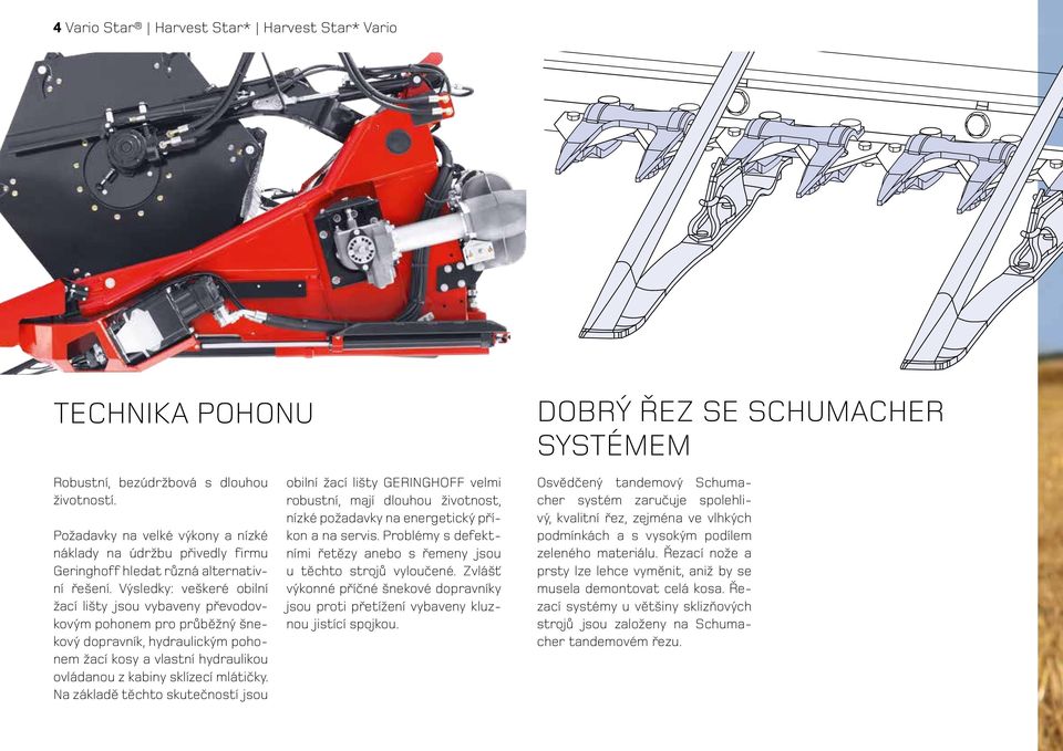 Výsledky: veškeré obilní žací lišty jsou vybaveny převodovkovým pohonem pro průběžný šnekový dopravník, hydraulickým pohonem žací kosy a vlastní hydraulikou ovládanou z kabiny sklízecí mlátičky.