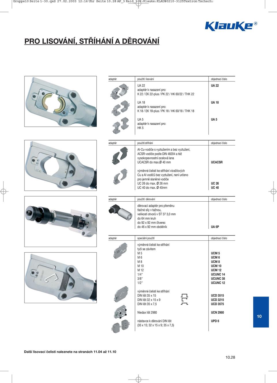 60/22 / THK 22 UA 18 UA 18 adaptér k nasazení pro: K 18 / EK 18-plus / PK 18 / HK 60/18 / THK 18 UA 5 UA 5 adaptér k nasazení pro: HK 5 adaptér použití:stříhání objednací číslo Al-Cu-vodiče s