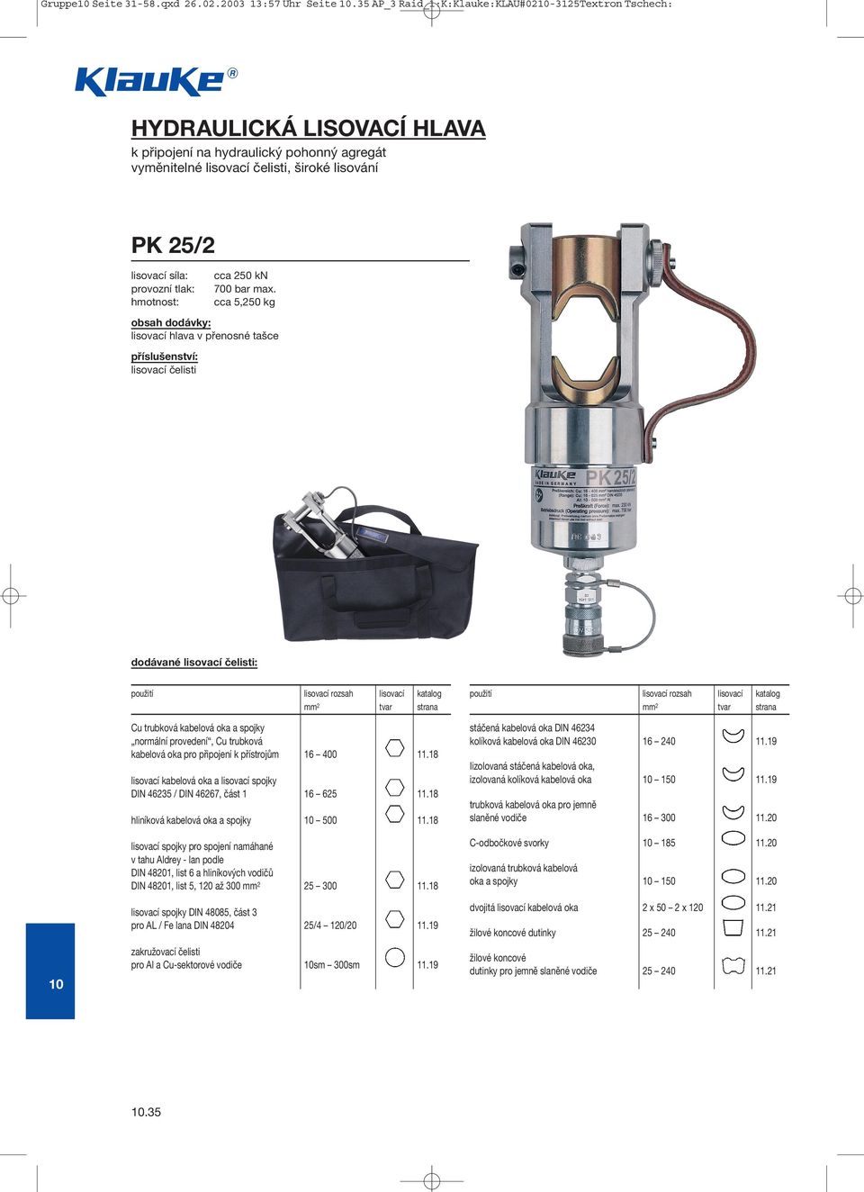 provozní tlak: cca 250 kn 700 bar max.