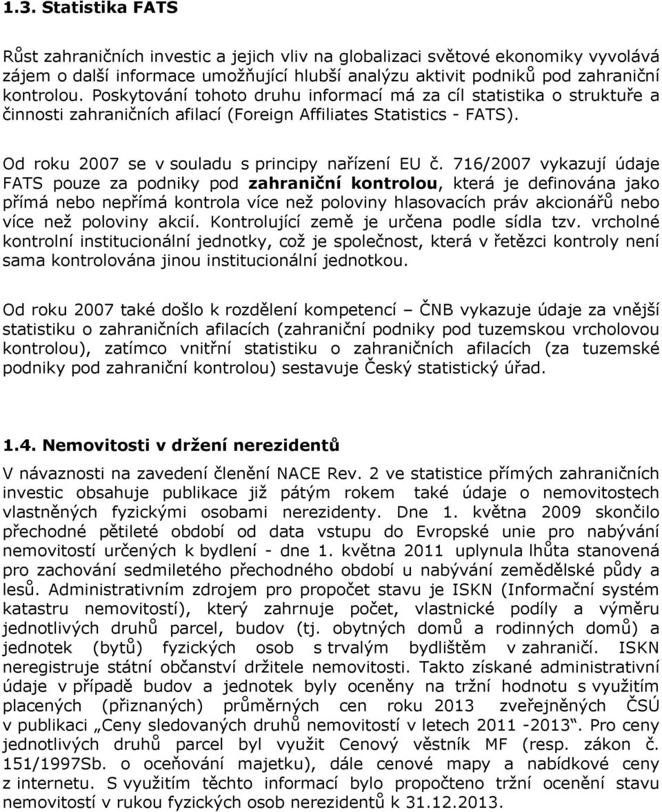 716/2007 vykazují údaje FATS pouze za podniky pod zahraniční kontrolou, která je definována jako přímá nebo nepřímá kontrola více než poloviny hlasovacích práv akcionářů nebo více než poloviny akcií.