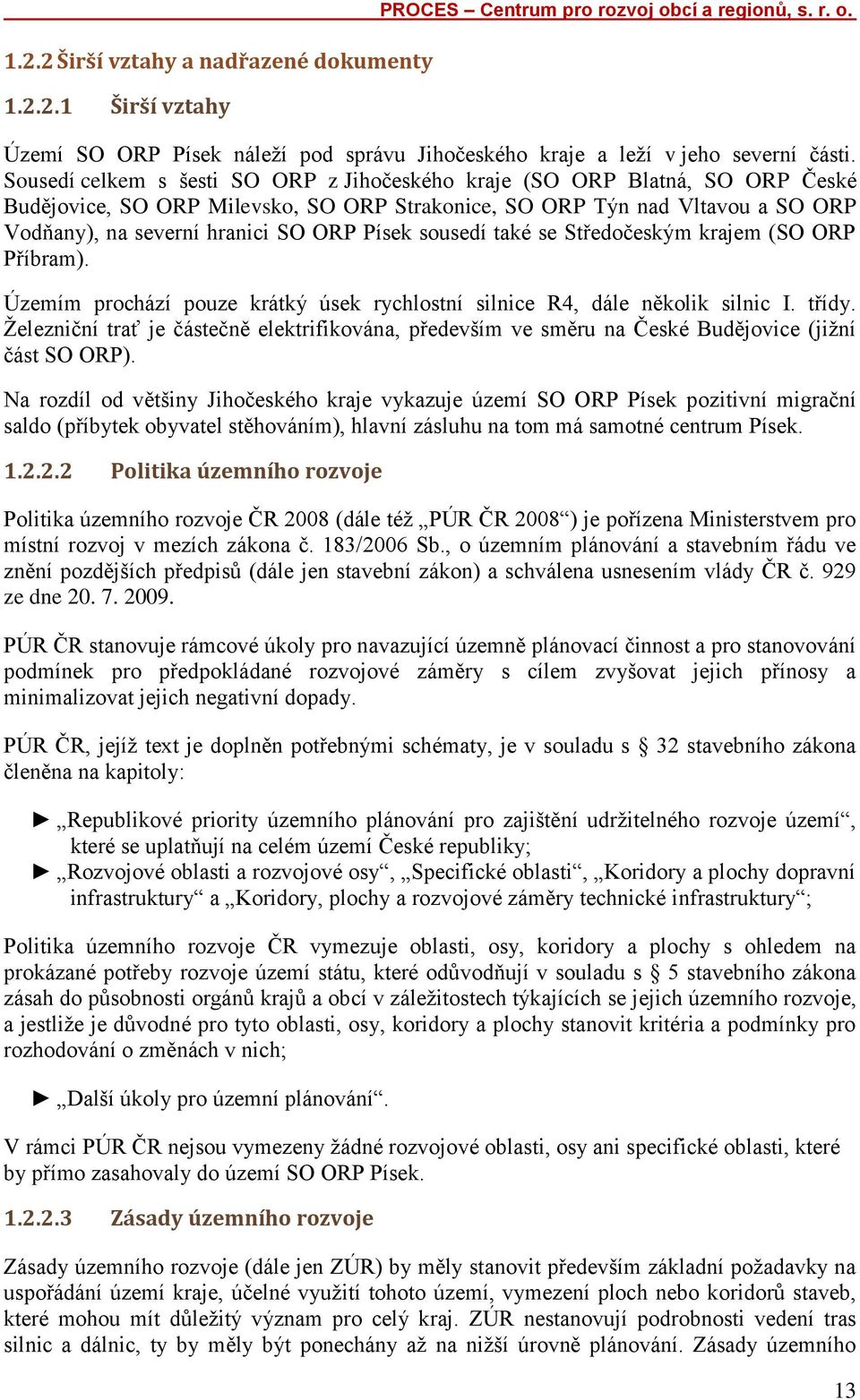 Písek sousedí také se Středočeským krajem (SO ORP Příbram). Územím prochází pouze krátký úsek rychlostní silnice R4, dále několik silnic I. třídy.