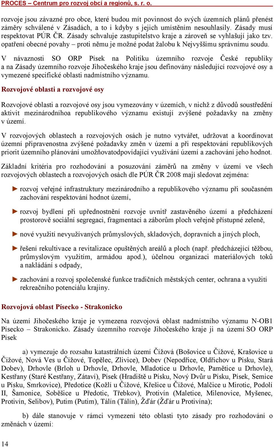 V návaznosti SO ORP Písek na Politiku územního rozvoje České republiky a na Zásady územního rozvoje Jihočeského kraje jsou definovány následující rozvojové osy a vymezené specifické oblasti