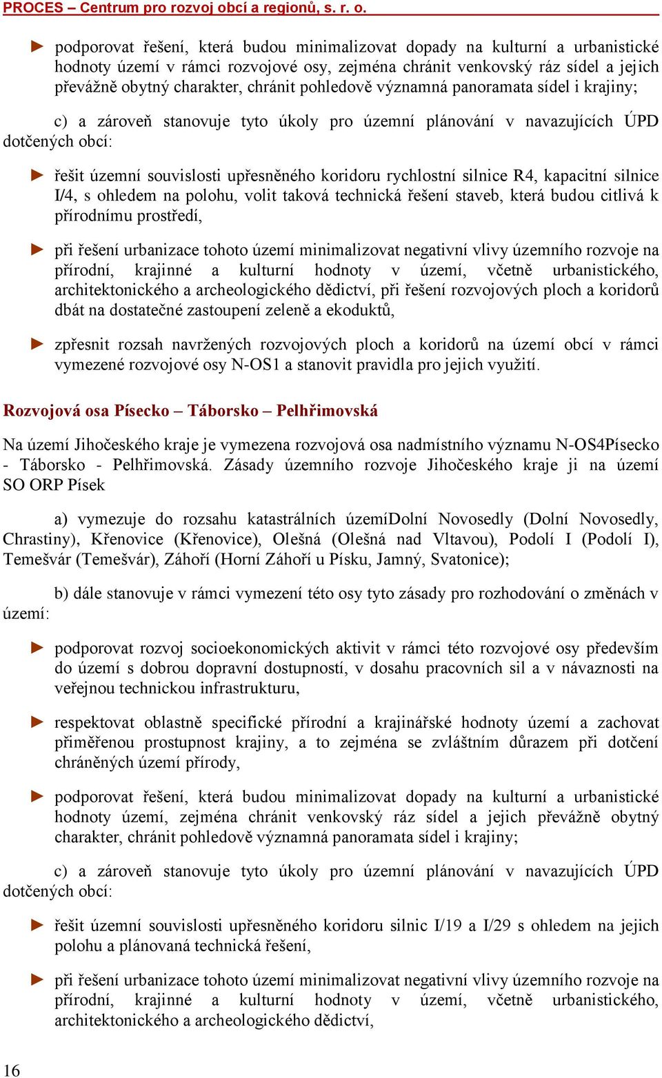 silnice R4, kapacitní silnice I/4, s ohledem na polohu, volit taková technická řešení staveb, která budou citlivá k přírodnímu prostředí, při řešení urbanizace tohoto území minimalizovat negativní