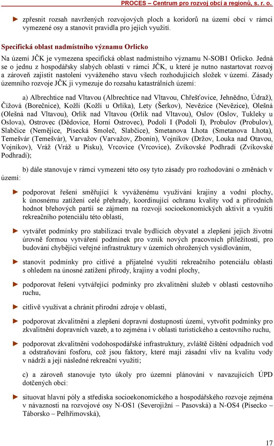 Jedná se o jednu z hospodářsky slabých oblastí v rámci JČK, u které je nutno nastartovat rozvoj a zároveň zajistit nastolení vyváženého stavu všech rozhodujících složek v území.