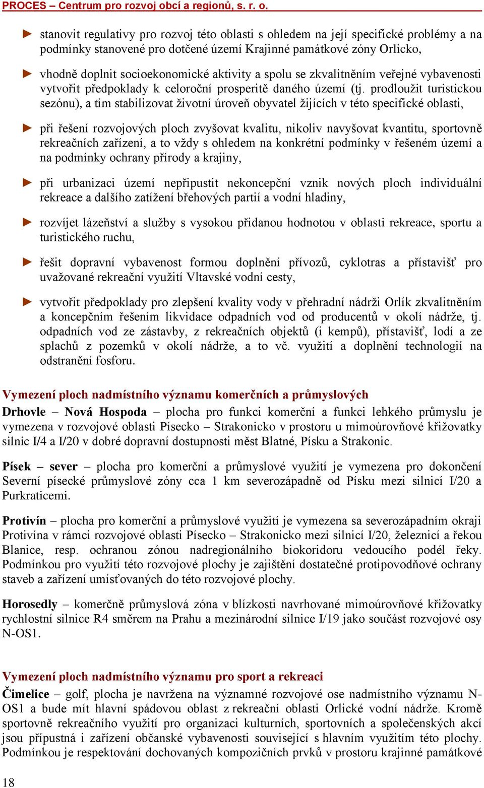 prodloužit turistickou sezónu), a tím stabilizovat životní úroveň obyvatel žijících v této specifické oblasti, při řešení rozvojových ploch zvyšovat kvalitu, nikoliv navyšovat kvantitu, sportovně