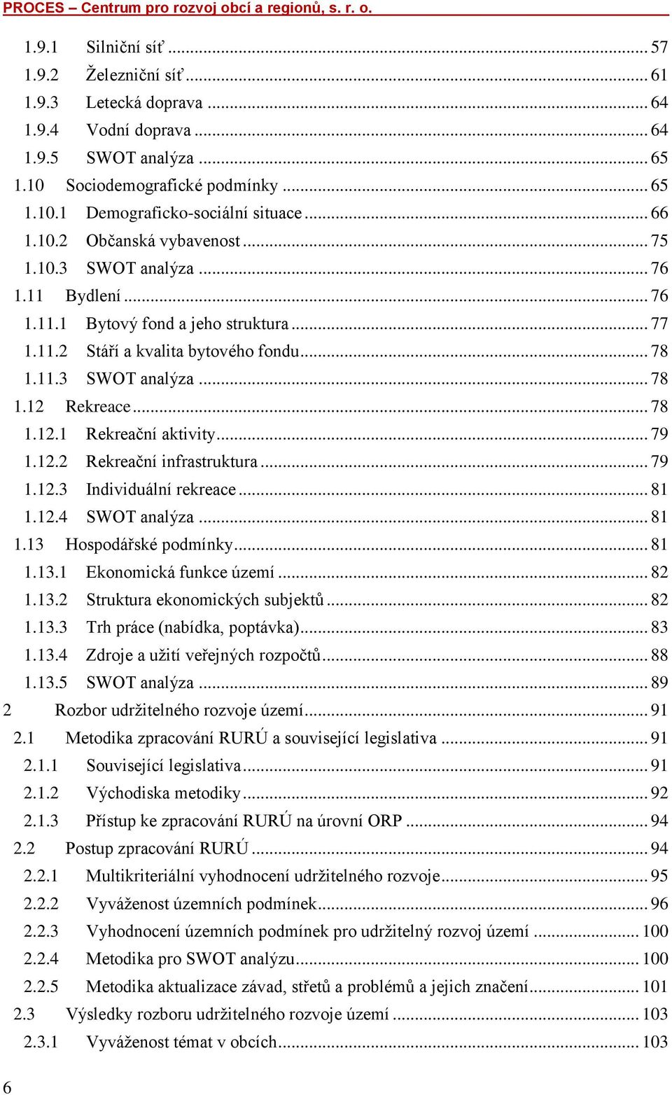 .. 78 1.12.1 Rekreační aktivity... 79 1.12.2 Rekreační infrastruktura... 79 1.12.3 Individuální rekreace... 81 1.12.4 SWOT analýza... 81 1.13 Hospodářské podmínky... 81 1.13.1 Ekonomická funkce území.