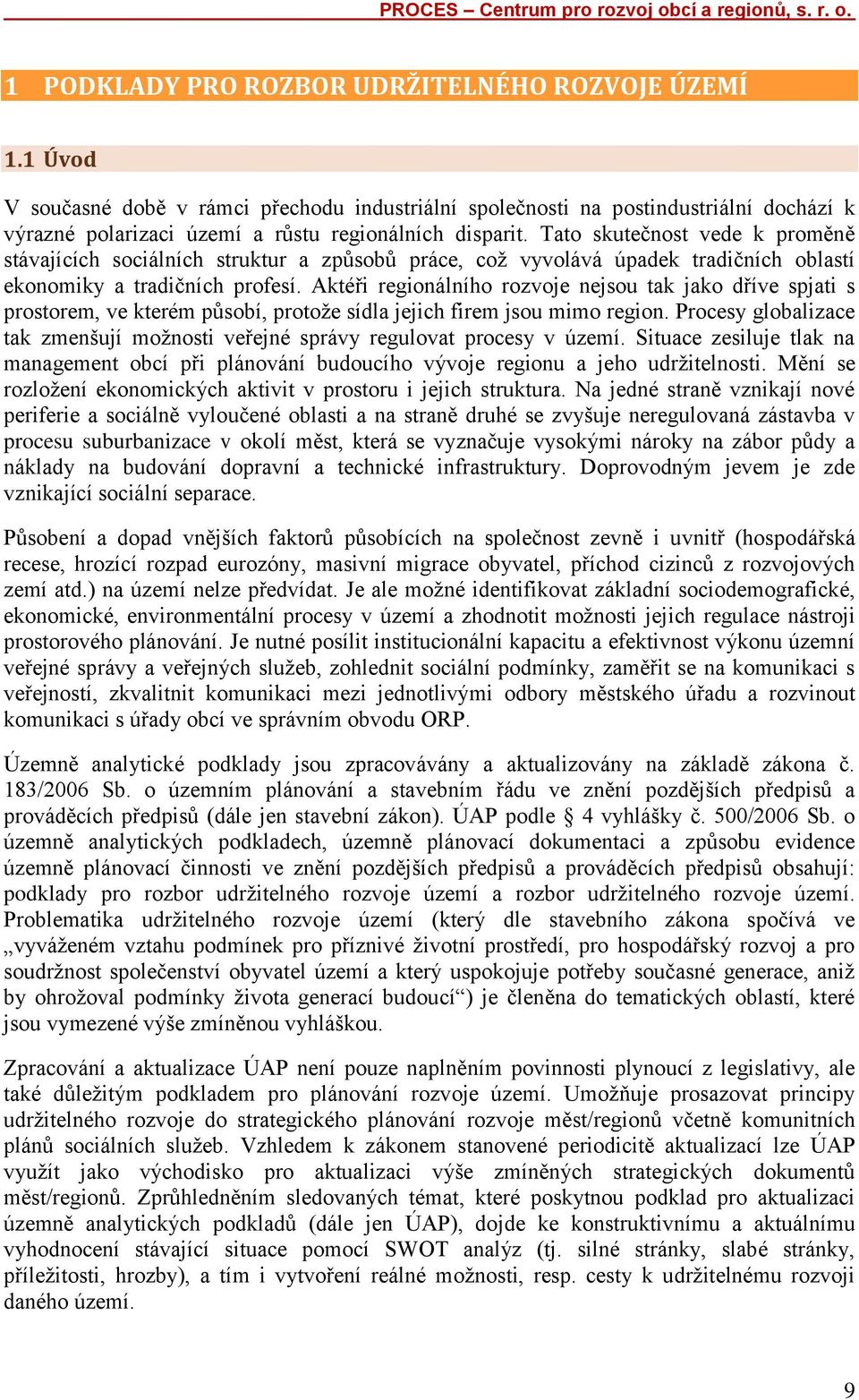 Tato skutečnost vede k proměně stávajících sociálních struktur a způsobů práce, což vyvolává úpadek tradičních oblastí ekonomiky a tradičních profesí.