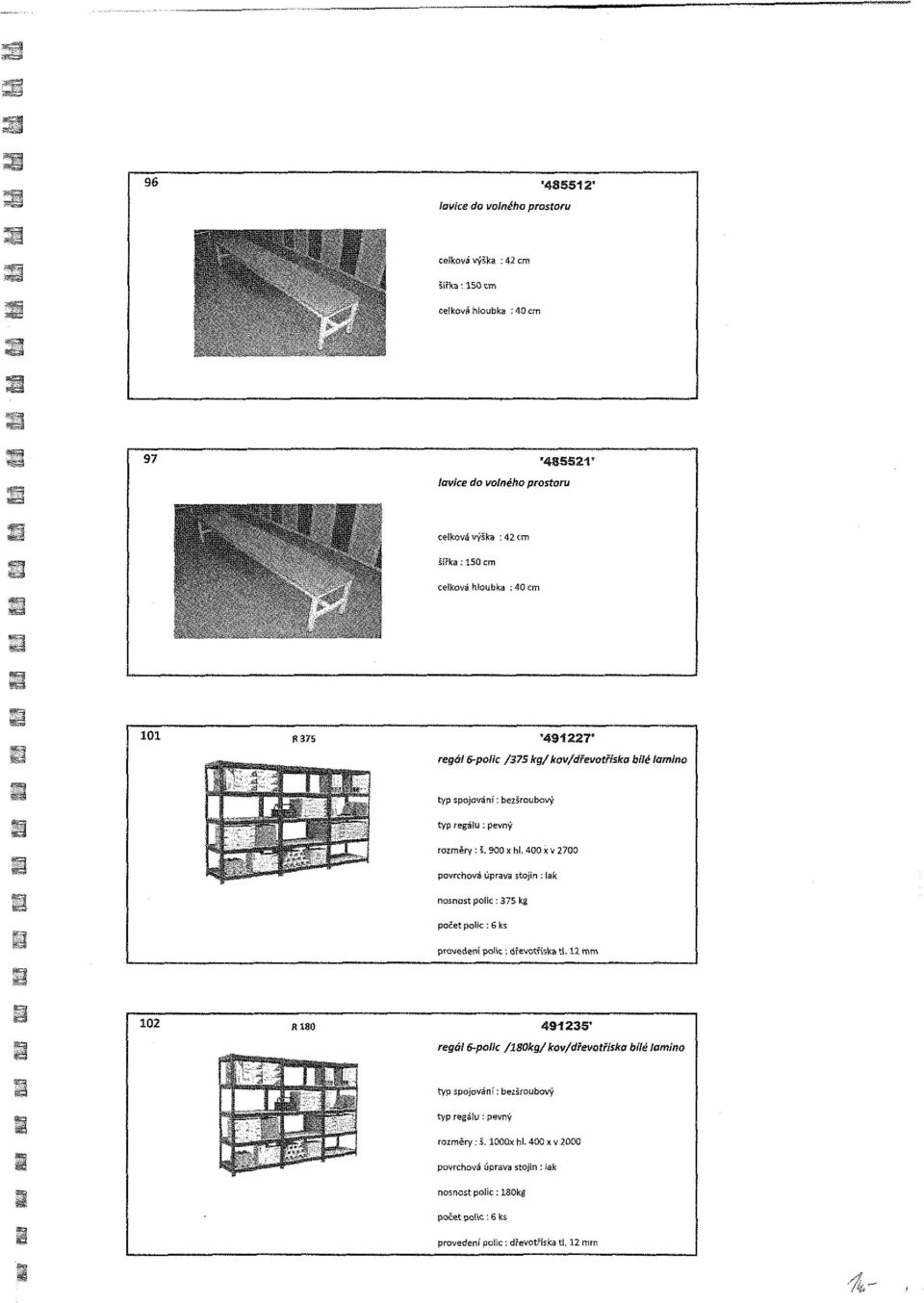 400 x v 2700 povrchová úprava stojin : lak nosnost polic : 375 kg počet polic : 6 ks provedení polic : dřevotříska ti.