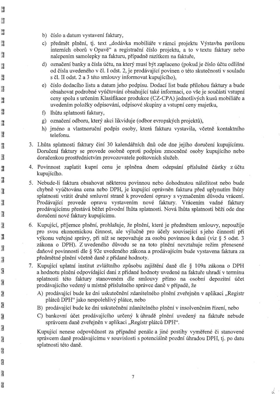 faktuře, d) označení banky a čísla účtu, na který musí být zaplaceno (pokud je číslo účtu odlišné od čísla uvedeného v čí. I odst. 2, je prodávající povinen o této skutečnosti v souladu s čl. II odst.