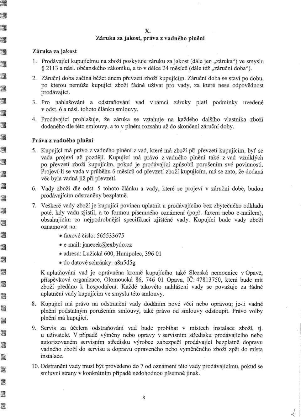 Pro nahlašování a odstraňování vad v rámci záruky platí podmínky uvedené v odst. 6 a násl. tohoto článku smlouvy.