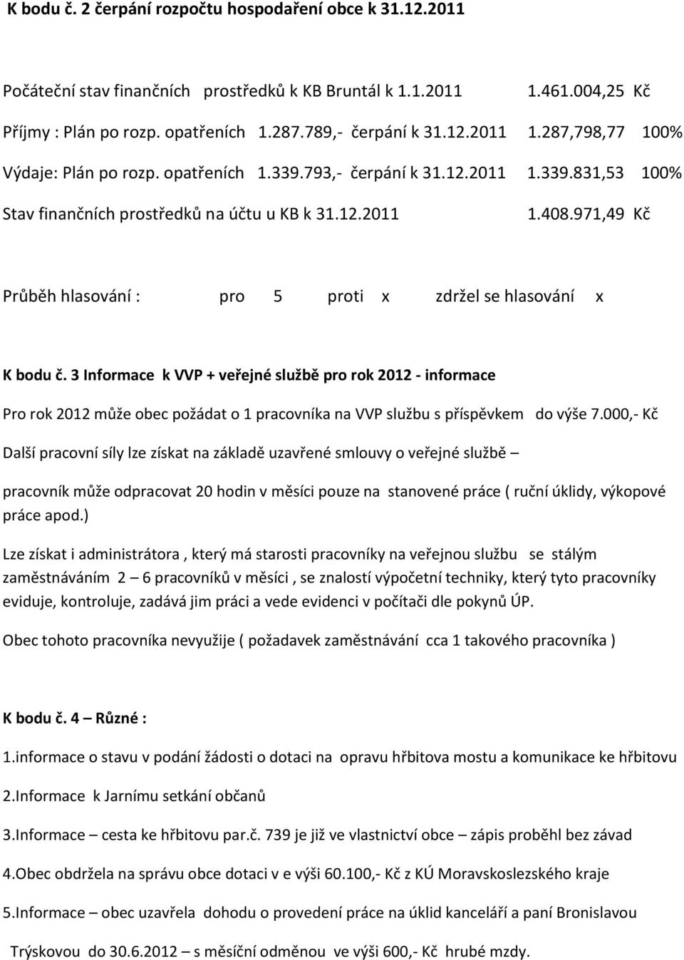 3 Informace k VVP + veřejné službě pro rok 2012 - informace Pro rok 2012 může obec požádat o 1 pracovníka na VVP službu s příspěvkem do výše 7.