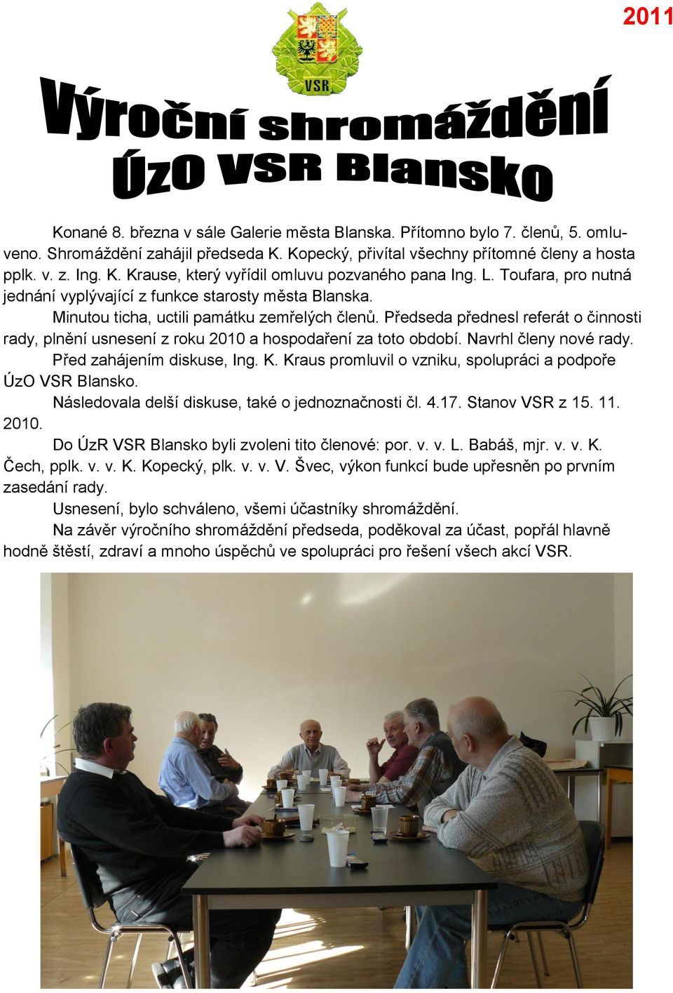 Předseda přednesl referát o činnosti rady, plnění usnesení z roku 2010 a hospodaření za toto období. Navrhl členy nové rady. Před zahájením diskuse, Ing. K.