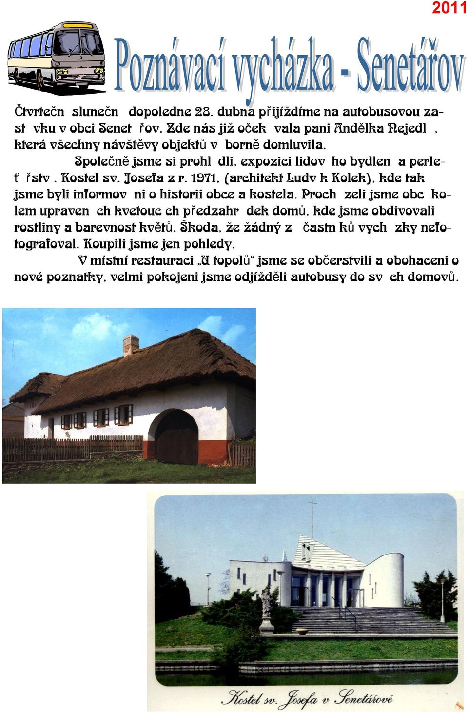 Josefa z r. 1971, (architekt Ludvík Kolek), kde také jsme byli informováni o historii obce a kostela.