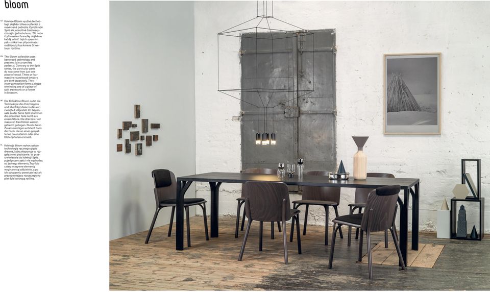 The Bloom collection uses bentwood technology and presents it in a ramified pedestal. Contrary to the Split series, the particular parts do not come from just one piece of wood.