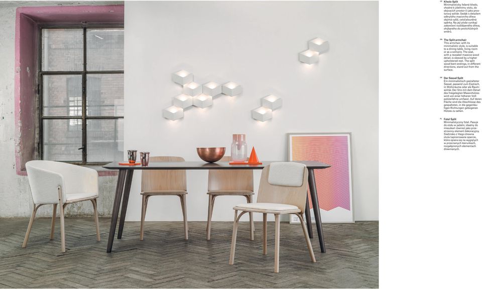 The Split armchair This armchair, with its minimalistic style, is suitable to a dining table, living room or as a solitaire.