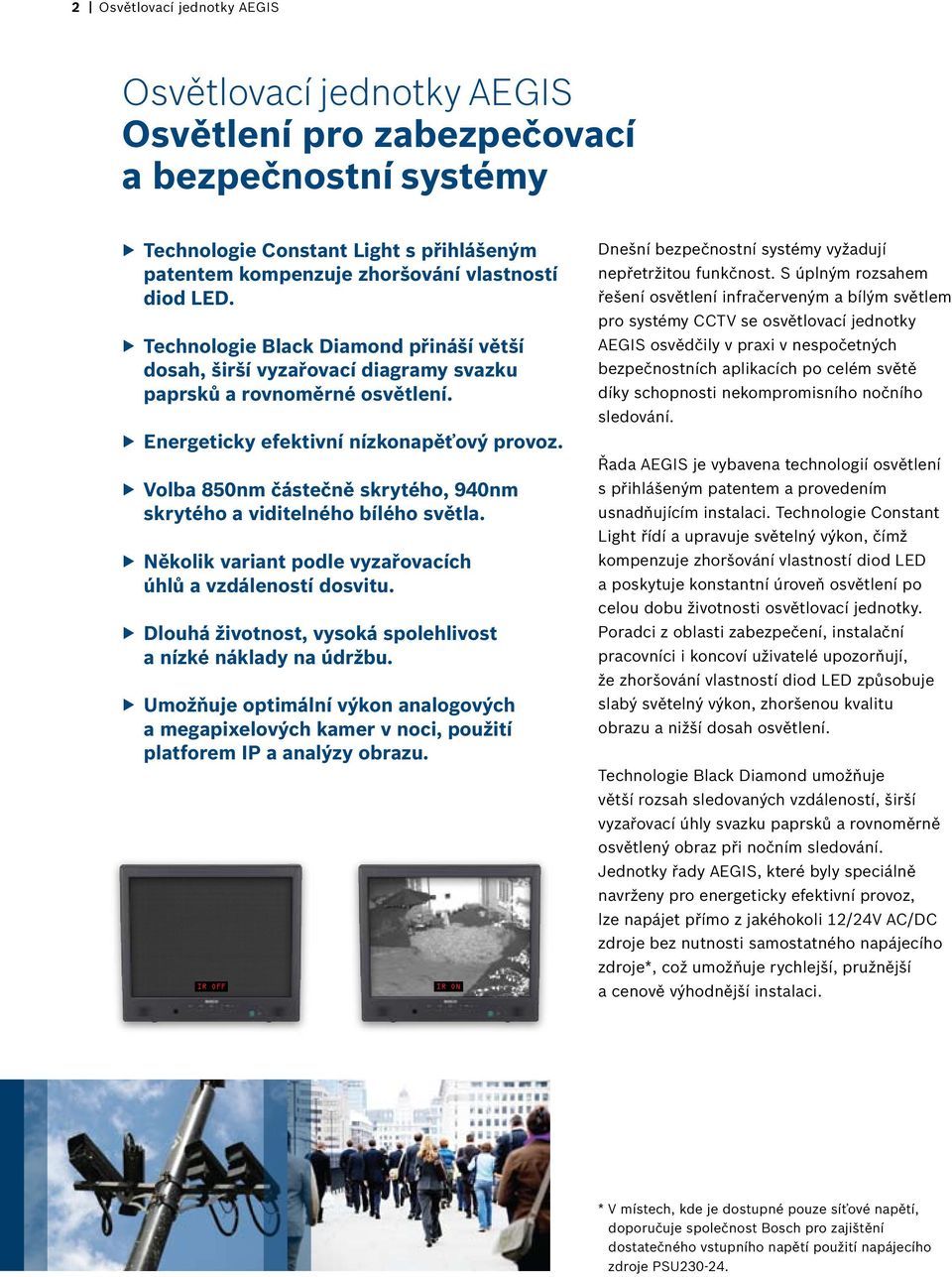 Volba 850nm částečně skrytého, 940nm skrytého a viditelného bílého světla. Několik variant podle vyzařovacích úhlů a vzdáleností dosvitu.