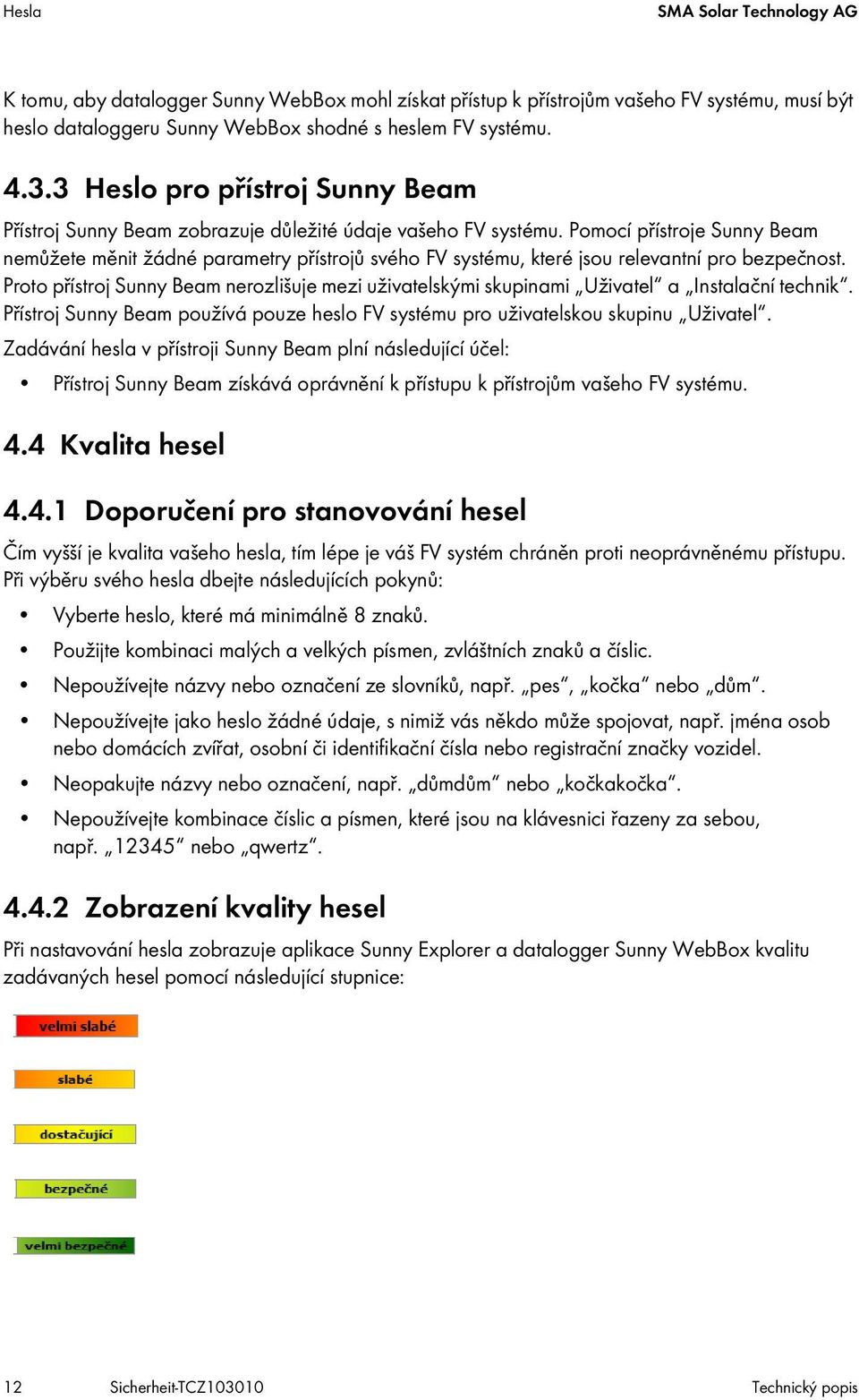 Pomocí přístroje Sunny Beam nemůžete měnit žádné parametry přístrojů svého FV systému, které jsou relevantní pro bezpečnost.