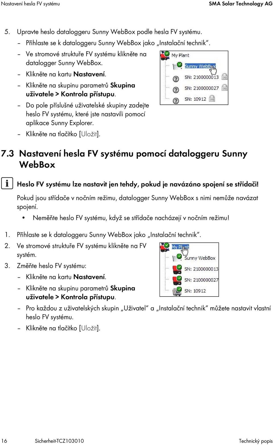 Do pole příslušné uživatelské skupiny zadejte heslo FV systému, které jste nastavili pomocí aplikace Sunny Explorer. Klikněte na tlačítko [Uložit]. 7.