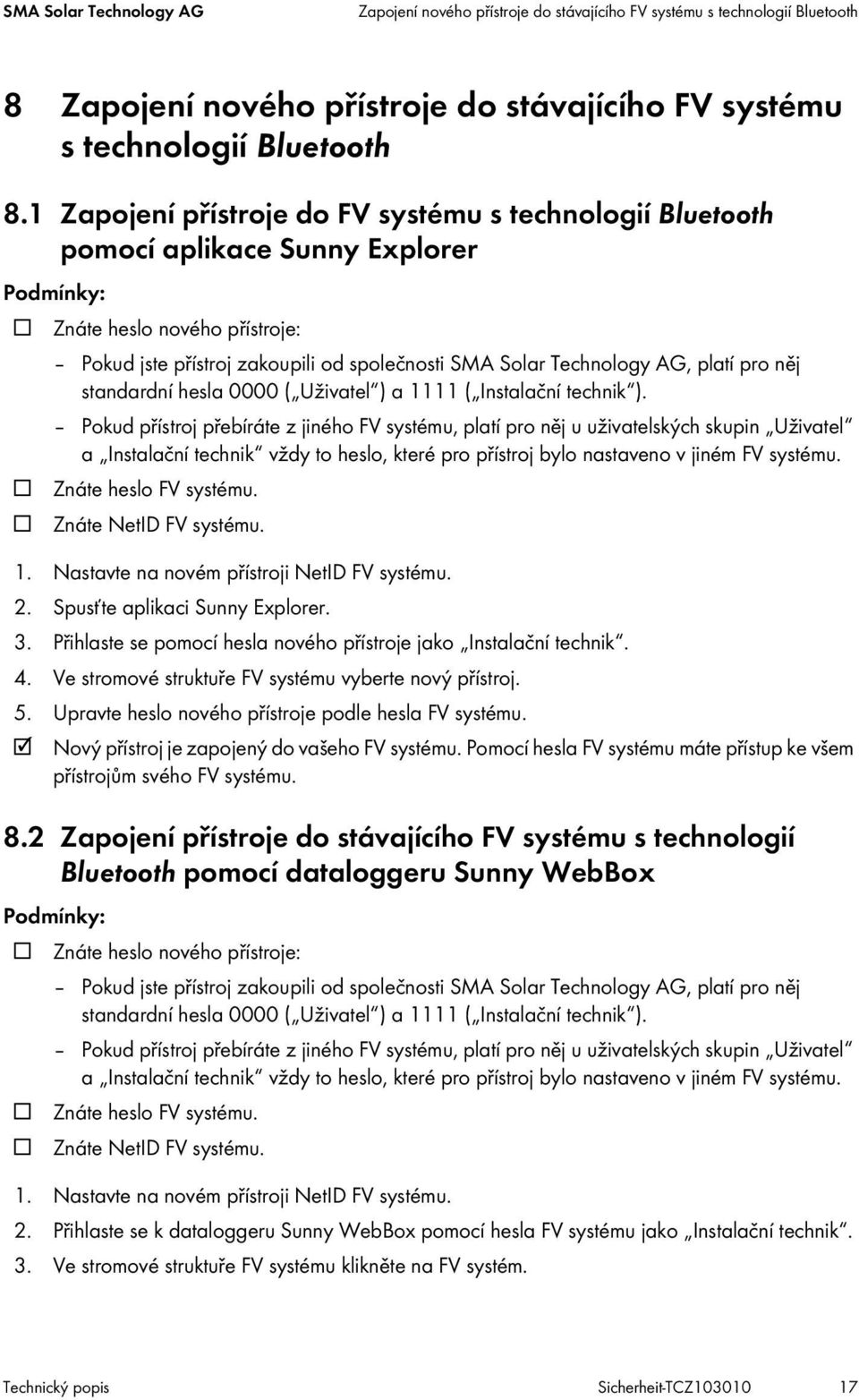 platí pro něj standardní hesla 0000 ( Uživatel ) a 1111 ( Instalační technik ).