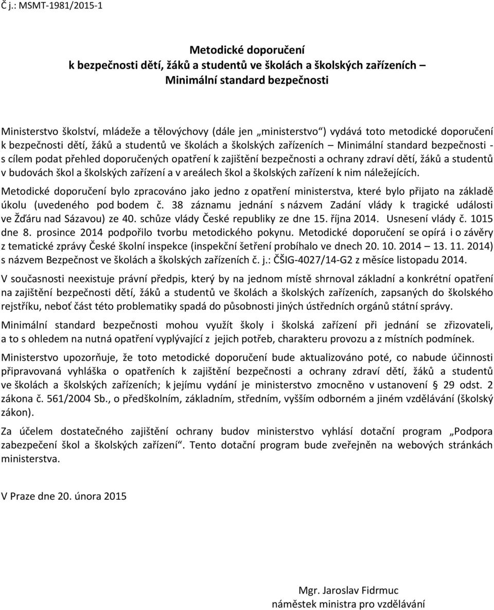 zajištění bezpečnosti a ochrany zdraví dětí, žáků a studentů v budovách škol a školských zařízení a v areálech škol a školských zařízení k nim náležejících.