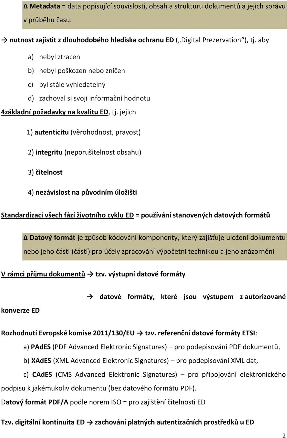 jejich 1) autenticitu (věrohodnost, pravost) 2) integritu (neporušitelnost obsahu) 3) čitelnost 4) nezávislost na původním úložišti Standardizaci všech fází životního cyklu ED = používání stanovených