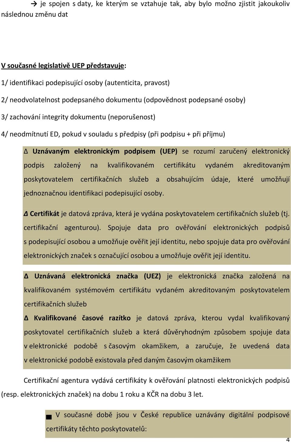 elektronickým podpisem (UEP) se rozumí zaručený elektronický podpis založený na kvalifikovaném certifikátu vydaném akreditovaným poskytovatelem certifikačních služeb a obsahujícím údaje, které