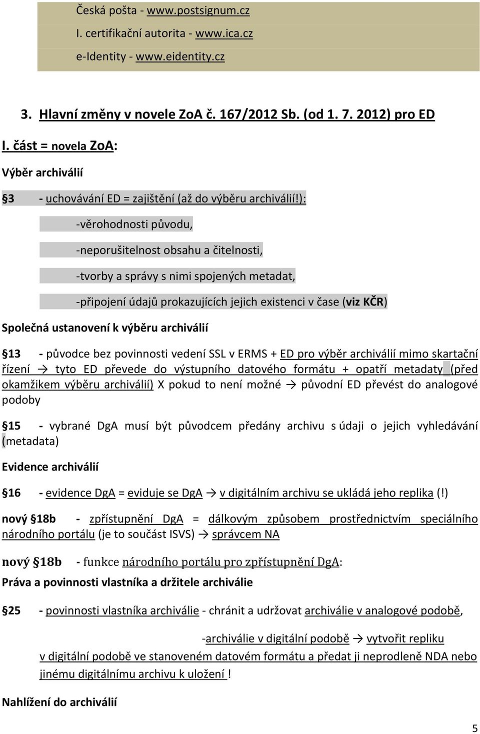 ): -věrohodnosti původu, -neporušitelnost obsahu a čitelnosti, -tvorby a správy s nimi spojených metadat, -připojení údajů prokazujících jejich existenci v čase (viz KČR) Společná ustanovení k výběru