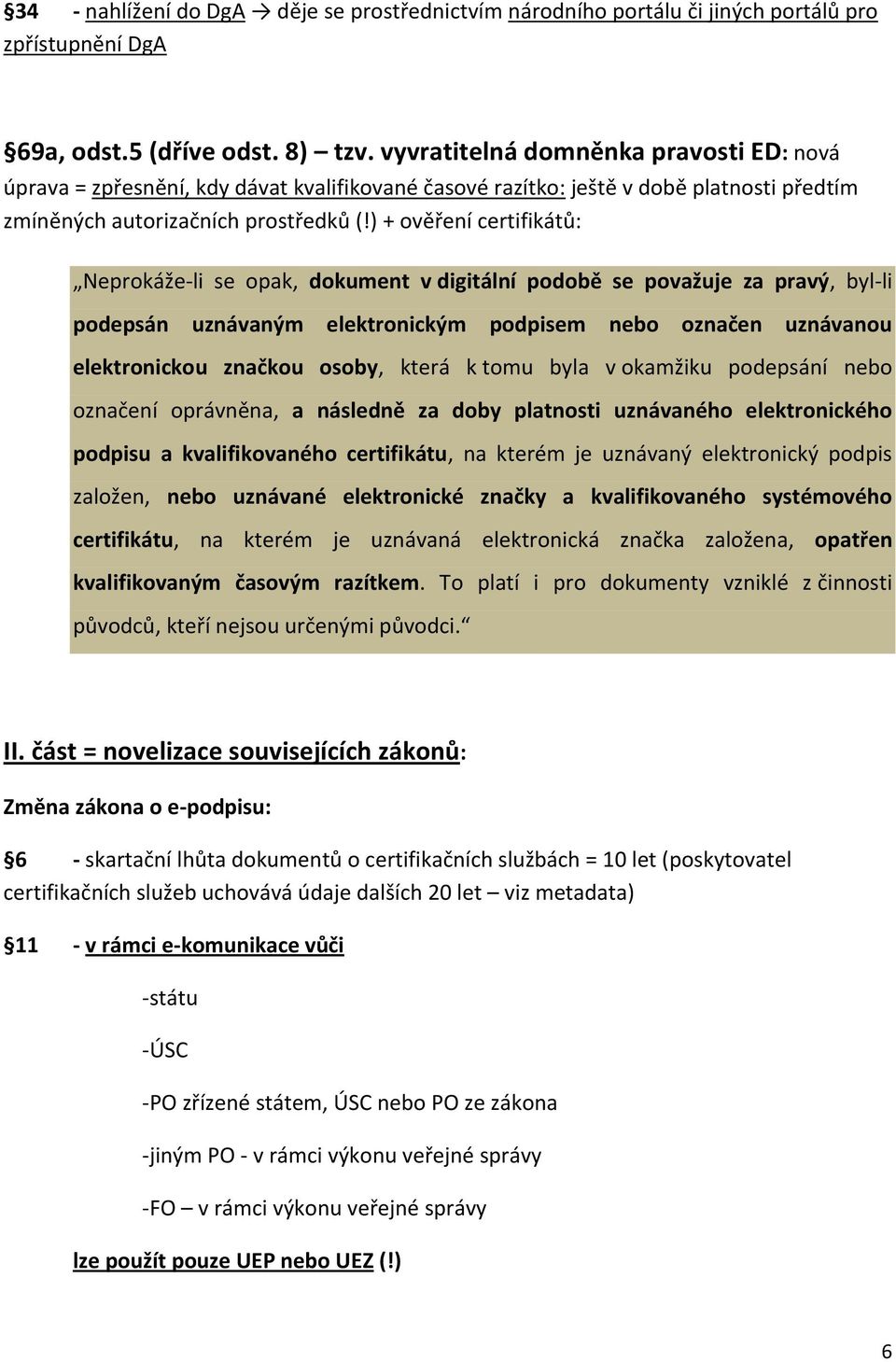 ) + ověření certifikátů: Neprokáže-li se opak, dokument v digitální podobě se považuje za pravý, byl-li podepsán uznávaným elektronickým podpisem nebo označen uznávanou elektronickou značkou osoby,