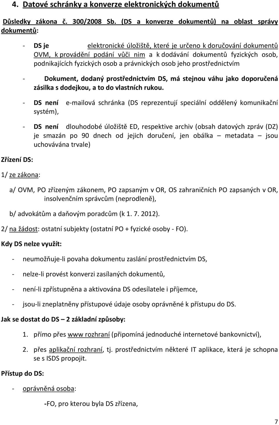 dokumentů fyzických osob, podnikajících fyzických osob a právnických osob jeho prostřednictvím - Dokument, dodaný prostřednictvím DS, má stejnou váhu jako doporučená zásilka s dodejkou, a to do