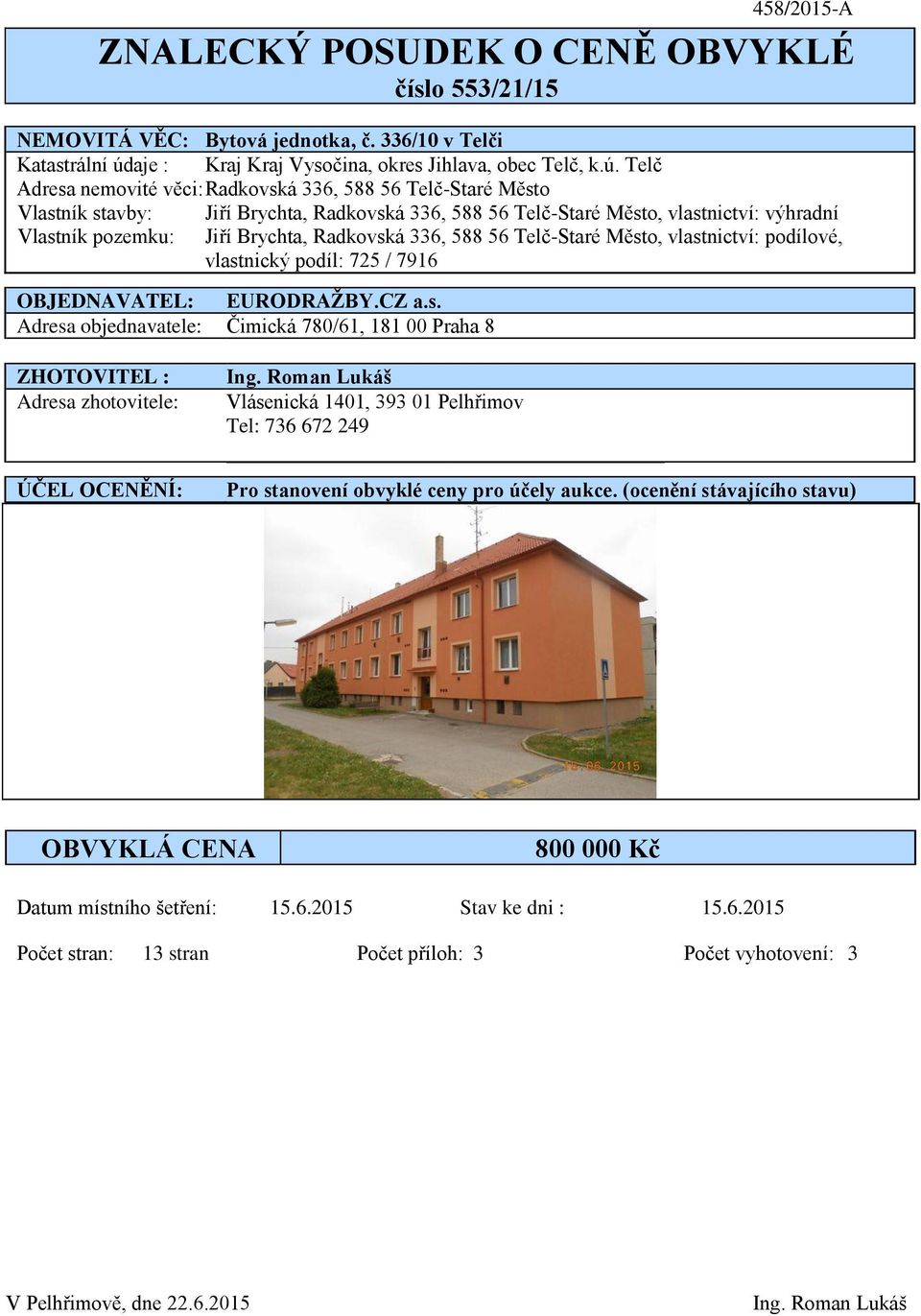 Telč Adresa nemovité věci: Radkovská 336, 588 56 Telč-Staré Město Vlastník stavby: Jiří Brychta, Radkovská 336, 588 56 Telč-Staré Město, vlastnictví: výhradní Vlastník pozemku: Jiří Brychta,