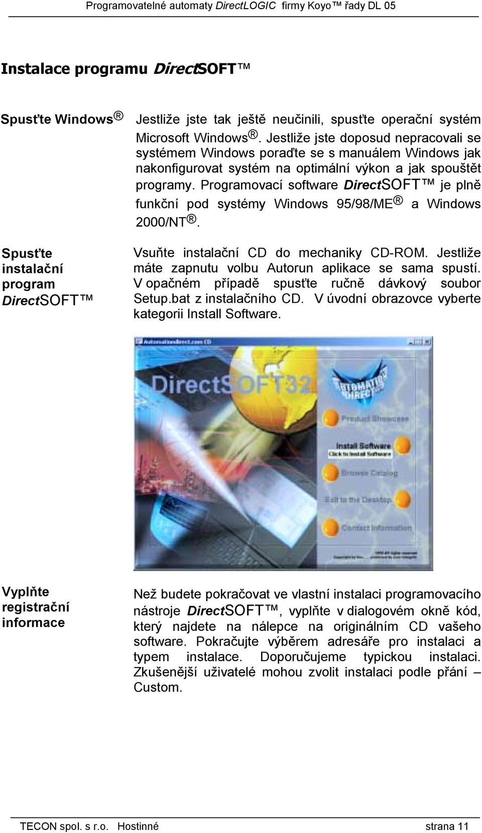 Programovací software DirectSOFT je plně funkční pod systémy Windows 95/98/ME a Windows 2000/NT. Spusťte instalační program DirectSOFT Vsuňte instalační CD do mechaniky CD-ROM.