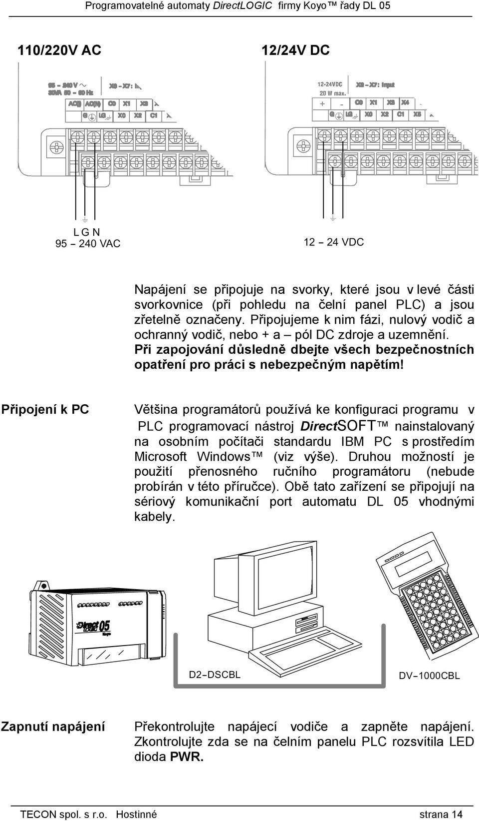 Připojení k PC Většina programátorů používá ke konfiguraci programu v PLC programovací nástroj DirectSOFT nainstalovaný na osobním počítači standardu IBM PC s prostředím Microsoft Windows (viz výše).