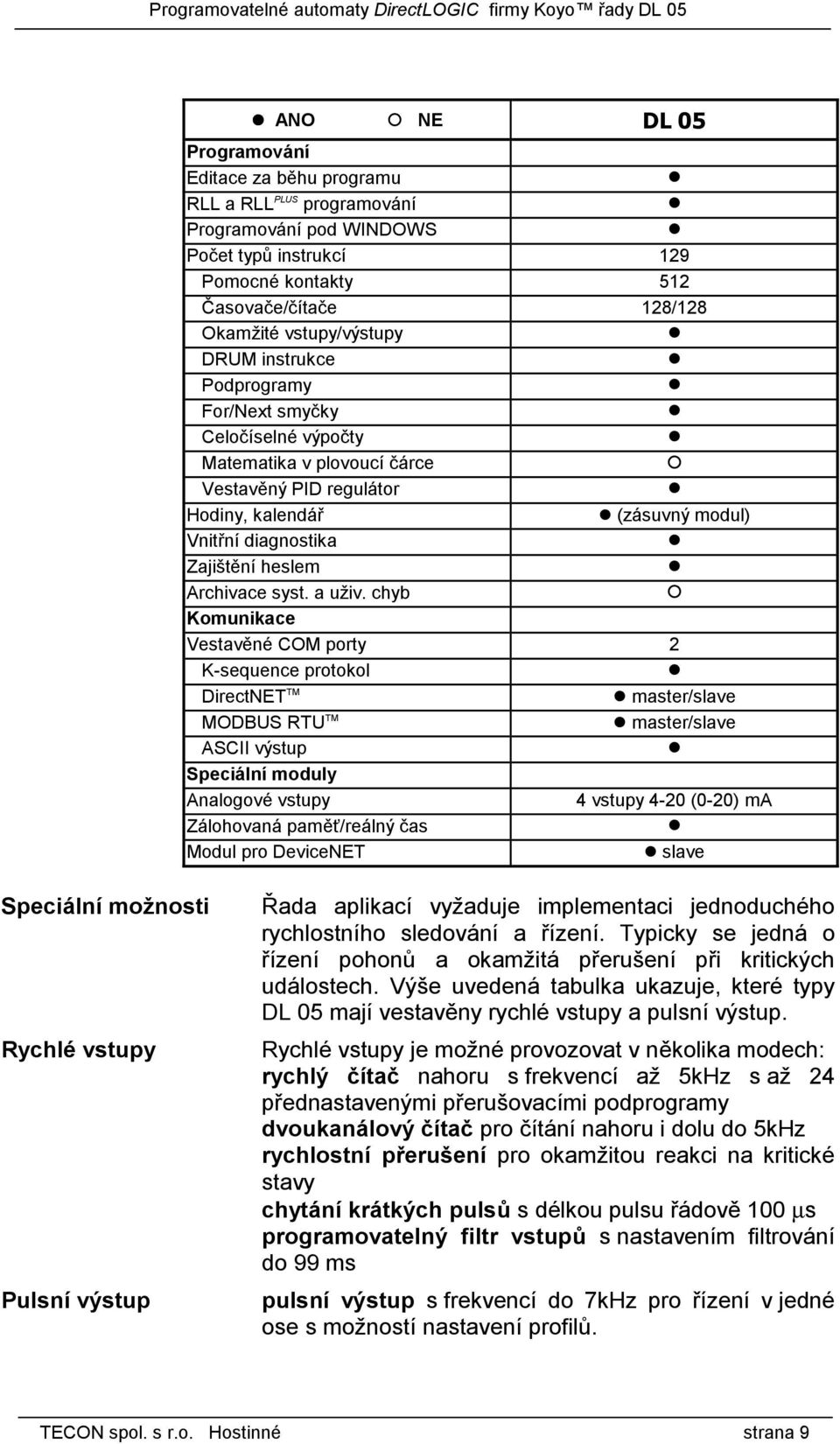 Matematika v plovoucí čárce " Vestavěný PID regulátor! Hodiny, kalendář! (zásuvný modul) Vnitřní diagnostika! Zajištění heslem! Archivace syst. a uživ.