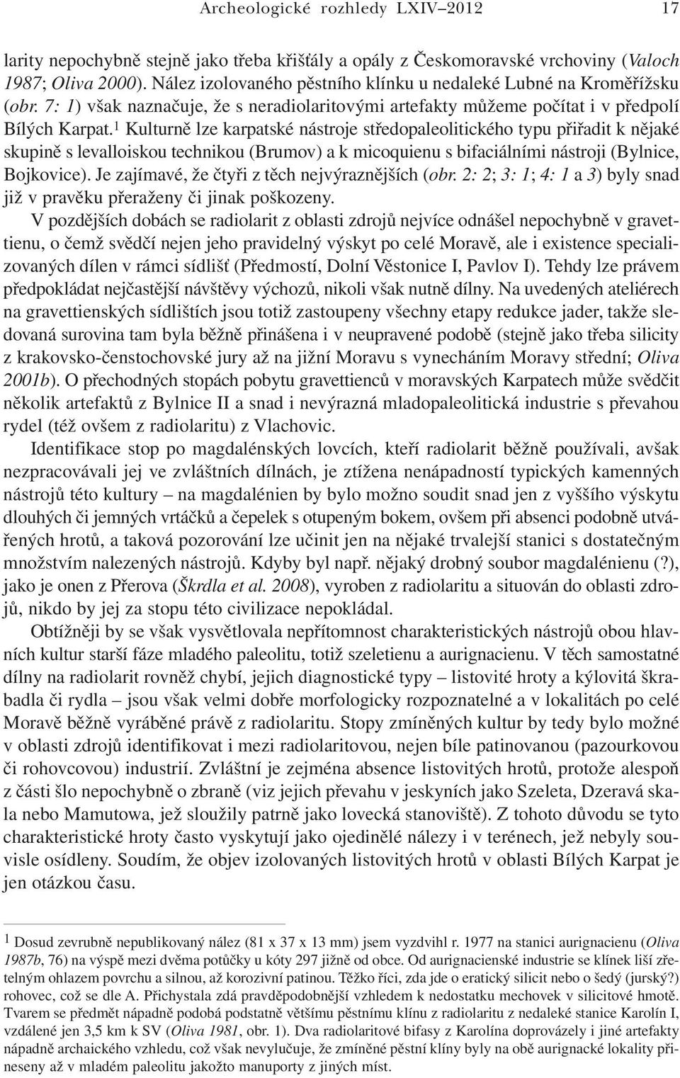 1 Kulturně lze karpatské nástroje středopaleolitického typu přiřadit k nějaké skupině s levalloiskou technikou (Brumov) a k micoquienu s bifaciálními nástroji (Bylnice, Bojkovice).