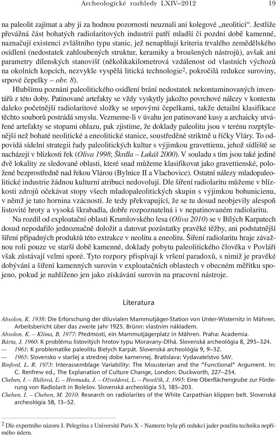 (nedostatek zahloubených struktur, keramiky a broušených nástrojů), avšak ani parametry dílenských stanovišť (několikakilometrová vzdálenost od vlastních výchozů na okolních kopcích, nezvykle vyspělá