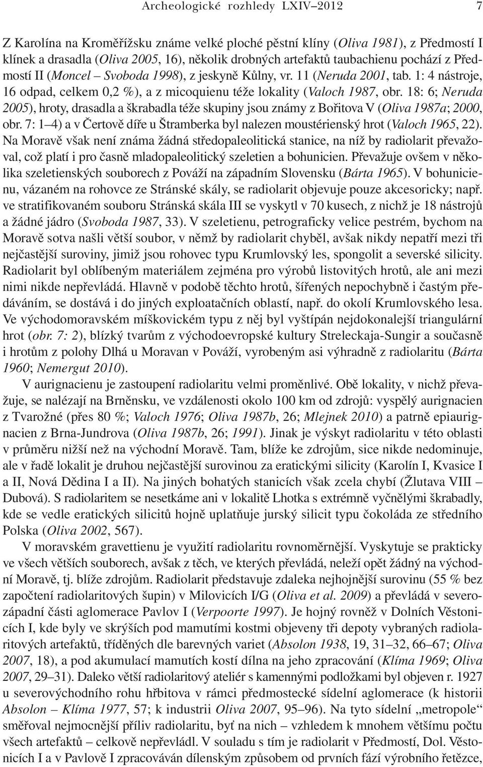 18: 6; Neruda 2005), hroty, drasadla a škrabadla téže skupiny jsou známy z Bořitova V (Oliva 1987a; 2000, obr. 7: 1 4) a v Čertově díře u Štramberka byl nalezen moustérienský hrot (Valoch 1965, 22).