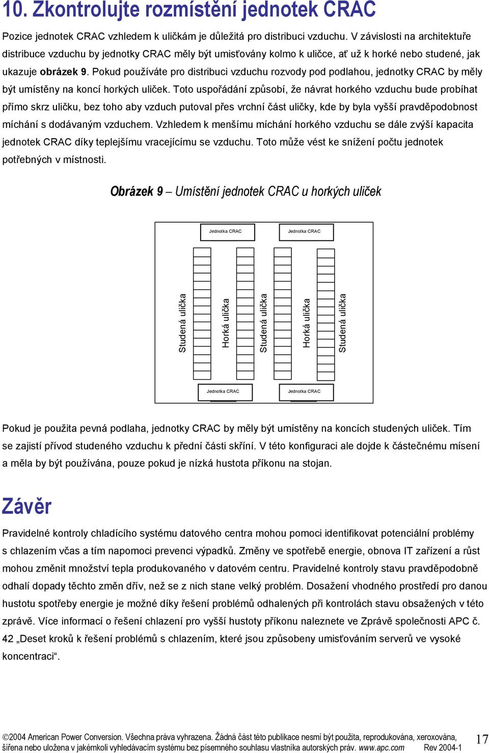 Pokud používáte pro distribuci vzduchu rozvody pod podlahou, jednotky CRAC by měly být umístěny na koncí horkých uliček.