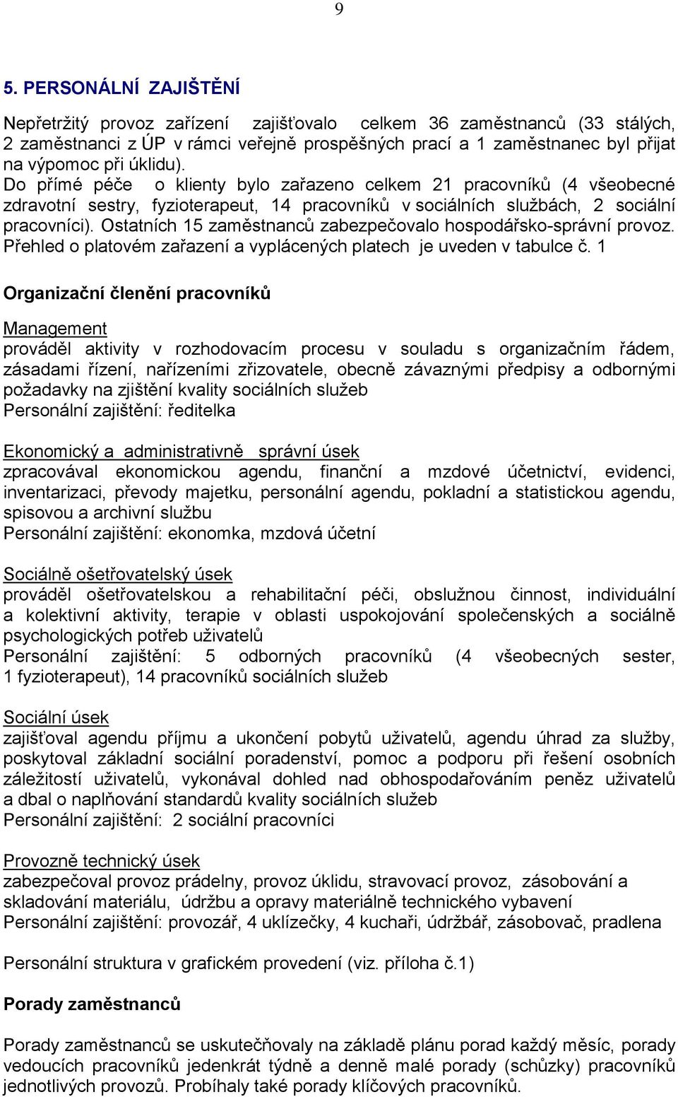 Ostatních 15 zaměstnanců zabezpečovalo hospodářsko-správní provoz. Přehled o platovém zařazení a vyplácených platech je uveden v tabulce č.