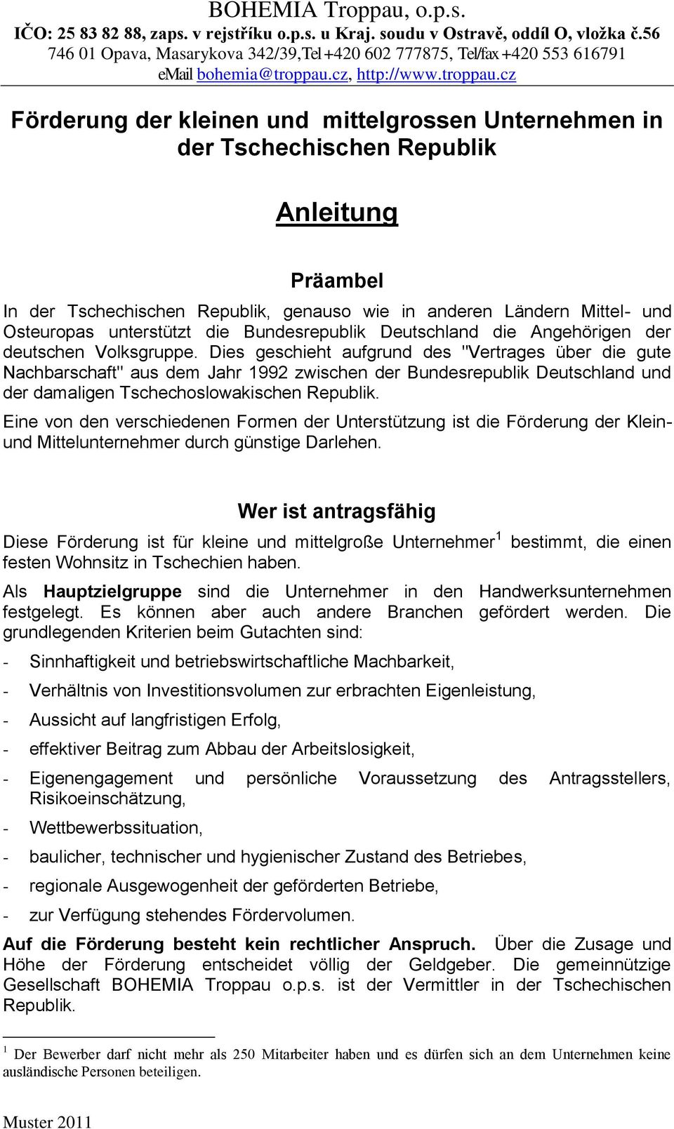 Dies geschieht aufgrund des "Vertrages über die gute Nachbarschaft" aus dem Jahr 1992 zwischen der Bundesrepublik Deutschland und der damaligen Tschechoslowakischen Republik.