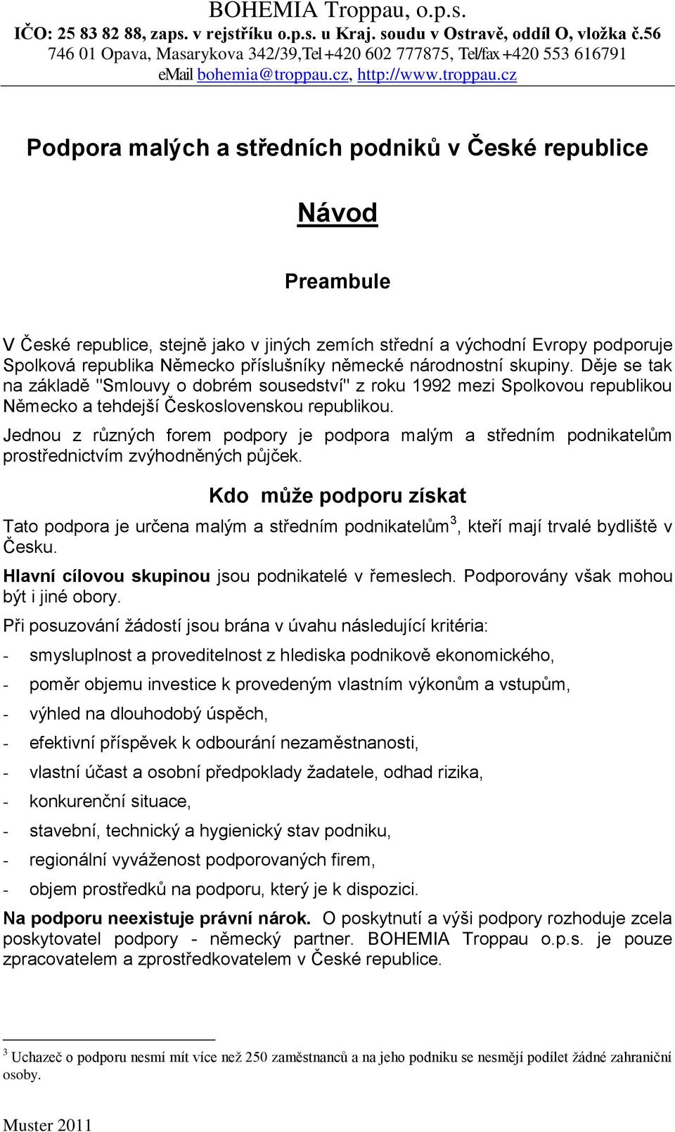 Jednou z různých forem podpory je podpora malým a středním podnikatelům prostřednictvím zvýhodněných půjček.